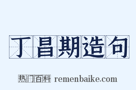 丁昌期造句是什么意思的图片